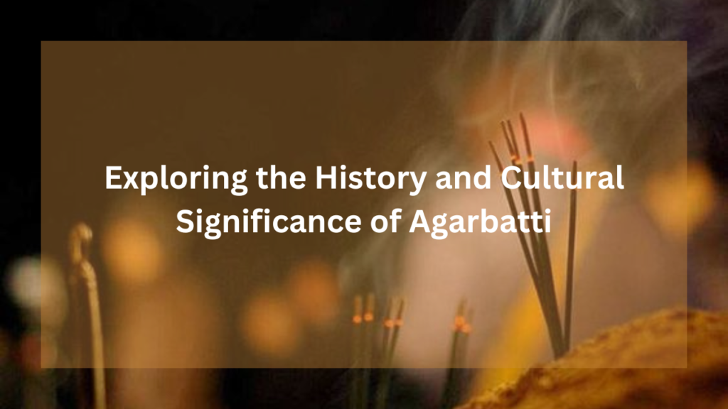 Exploring the History and Cultural Significance of Agarbatti